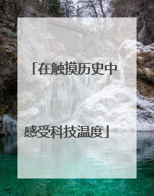在触摸历史中感受科技温度