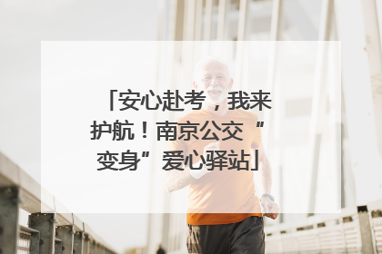 安心赴考，我来护航！南京公交“变身”爱心驿站