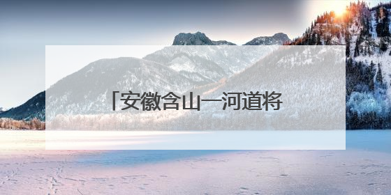 安徽含山一河道将泄洪？官方回应