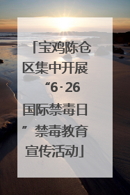 宝鸡陈仓区集中开展“6･26国际禁毒日”禁毒教育宣传活动