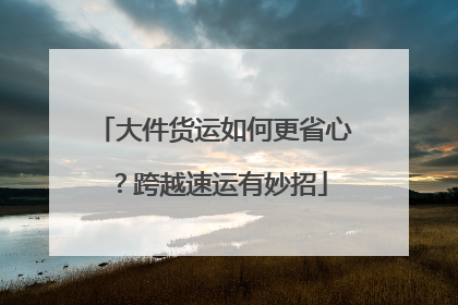 大件货运如何更省心？跨越速运有妙招