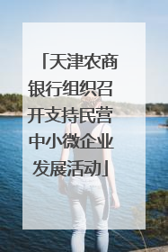 天津农商银行组织召开支持民营中小微企业发展活动