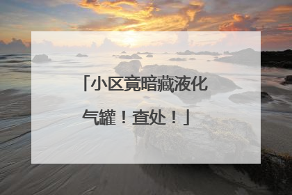 小区竟暗藏液化气罐！查处！