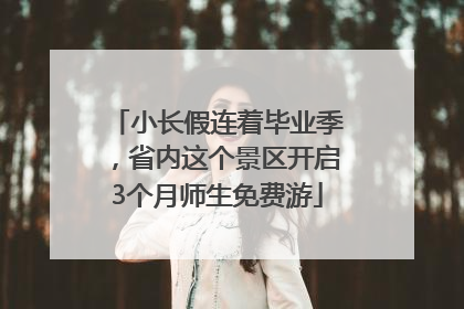 小长假连着毕业季，省内这个景区开启3个月师生免费游