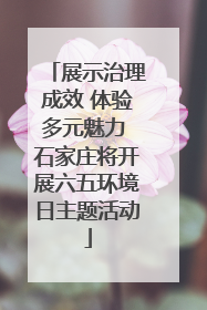 展示治理成效 体验多元魅力 石家庄将开展六五环境日主题活动