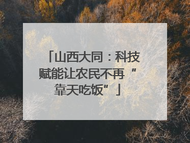 山西大同：科技赋能让农民不再“靠天吃饭”