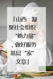 山西：凝聚社会组织“她力量”，做好服务基层“家”文章