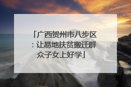 广西贺州市八步区：让易地扶贫搬迁群众子女上好学