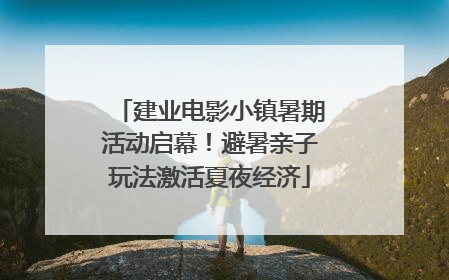 建业电影小镇暑期活动启幕！避暑亲子玩法激活夏夜经济