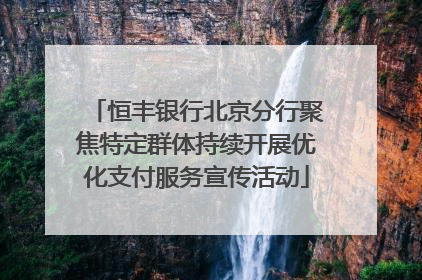 恒丰银行北京分行聚焦特定群体持续开展优化支付服务宣传活动