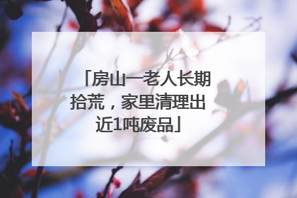 房山一老人长期拾荒，家里清理出近1吨废品