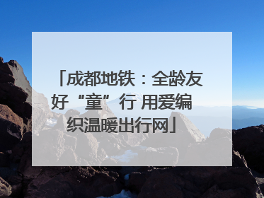 成都地铁：全龄友好“童”行 用爱编织温暖出行网