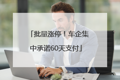 批量涨停！车企集中承诺60天支付