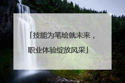 技能为笔绘就未来，职业体验绽放风采