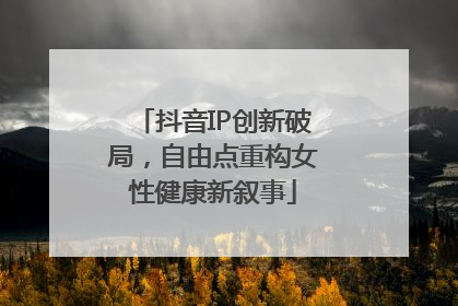 抖音IP创新破局，自由点重构女性健康新叙事