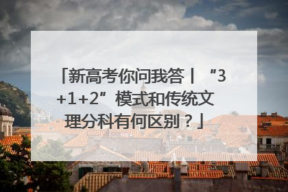 新高考你问我答丨“3+1+2”模式和传统文理分科有何区别？