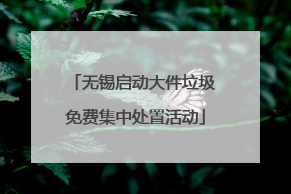 无锡启动大件垃圾免费集中处置活动