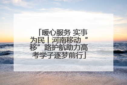 暖心服务 实事为民丨河南移动“移”路护航助力高考学子逐梦前行