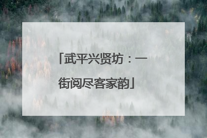 武平兴贤坊：一街阅尽客家韵