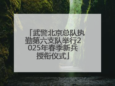 武警北京总队执勤第六支队举行2025年春季新兵授衔仪式