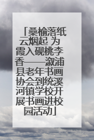 桑榆落纸云烟起 为霞入砚桃李香——溆浦县老年书画协会到统溪河镇学校开展书画进校园活动