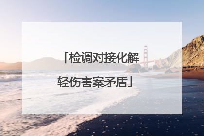 检调对接化解轻伤害案矛盾