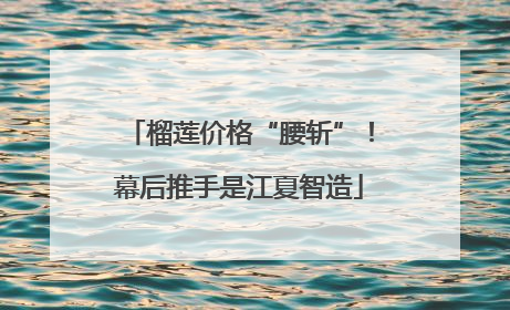 榴莲价格“腰斩”！幕后推手是江夏智造