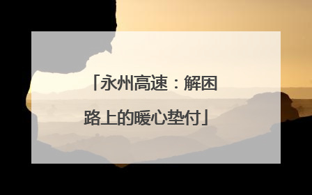 永州高速：解困路上的暖心垫付