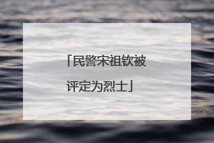 民警宋祖钦被评定为烈士