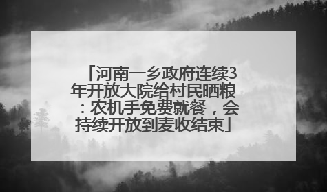 河南一乡政府连续3年开放大院给村民晒粮：农机手免费就餐，会持续开放到麦收结束