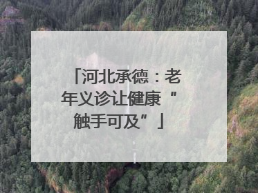 河北承德：老年义诊让健康“触手可及”