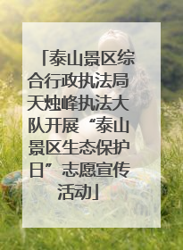 泰山景区综合行政执法局天烛峰执法大队开展“泰山景区生态保护日”志愿宣传活动