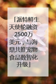 派特鲜生天使轮融资2500万美元，与海鼎共推宠物食品数智化升级