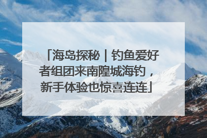 海岛探秘｜钓鱼爱好者组团来南隍城海钓，新手体验也惊喜连连