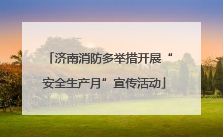 济南消防多举措开展“安全生产月”宣传活动