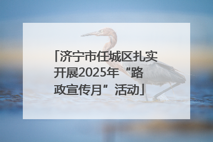 济宁市任城区扎实开展2025年“路政宣传月”活动