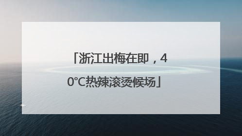 浙江出梅在即，40℃热辣滚烫候场