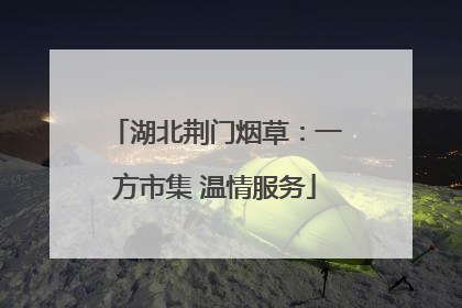 湖北荆门烟草：一方市集 温情服务