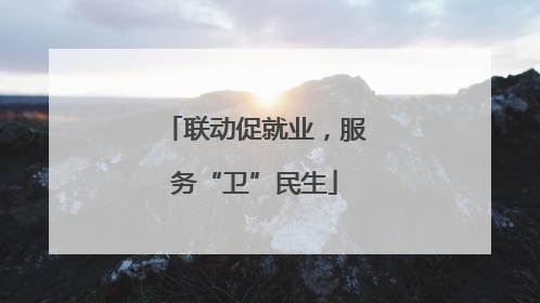 联动促就业，服务“卫”民生