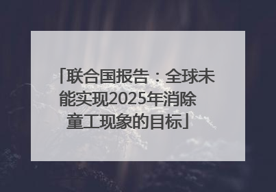 联合国报告：全球未能实现2025年消除童工现象的目标