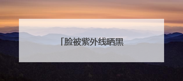 脸被紫外线晒黑了怎么白回来