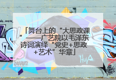 舞台上的“大思政课”——广艺院以毛泽东诗词演绎“党史+思政+艺术”华章