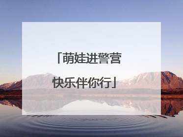 萌娃进警营 快乐伴你行