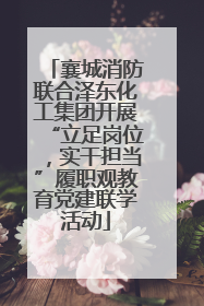 襄城消防联合泽东化工集团开展“立足岗位，实干担当”履职观教育党建联学活动