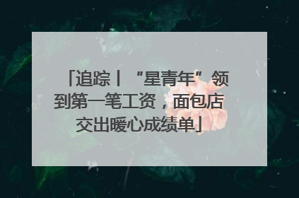 追踪丨“星青年”领到第一笔工资，面包店交出暖心成绩单