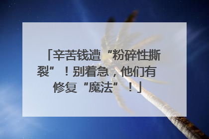 辛苦钱遭“粉碎性撕裂”！别着急，他们有修复“魔法”！