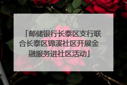邮储银行长泰区支行联合长泰区锦溪社区开展金融服务进社区活动