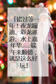 错过等一年！夜龙蹦迪、彩龙巡游、水上嘉年华……端午来顺德，就是这么好玩