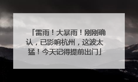雷雨！大暴雨！刚刚确认，已影响杭州，这波太猛！今天记得提前出门