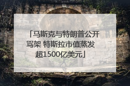 马斯克与特朗普公开骂架 特斯拉市值蒸发超1500亿美元